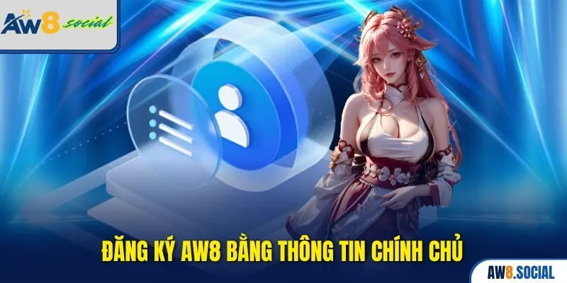 Đăng Ký AW8 – Nhận Ngay Ưu Đãi Khủng, Chiến Game Cực Chất 1 Đăng ký AW8 bằng thông tin chính chủ
