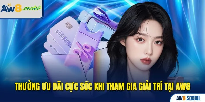 AW8 35 Thưởng ưu đãi cực sốc khi tham gia giải trí tại AW8